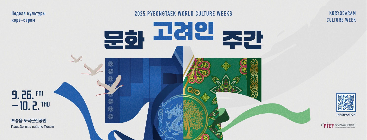 2025 PYEONGTAEK WORLD CULTURE WEEKS
고려인문화주간	
KORYOSARAM CULTURE WEEK	 
Неделя культуры корё-сарам
9. 26. FRI - 10. 2. THU
포승읍 도곡근린공원	
Парк Догок в районе Посын
INFORMATION
PIEF 평택시국제교류재단 Pyeongtaek International Exchange Foundation