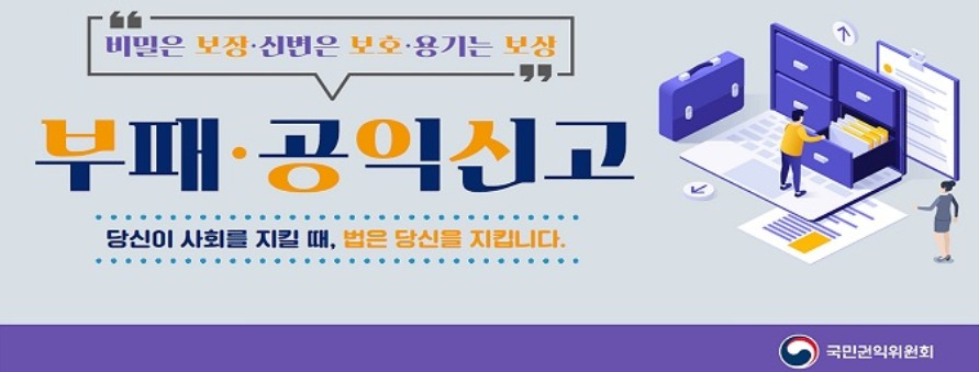 비밀은 보장·신변은 보호·용기는 보상
부패·공익신고
당신이 사회를 지킬 때, 법은 당신을 지킵니다.
국민권익위원회